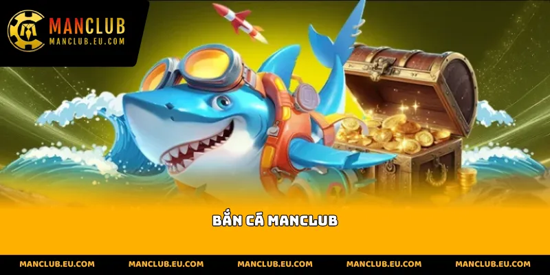 Bắn Cá Manclub